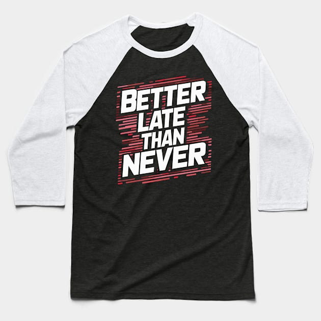 "Better Late Than Never" Baseball T-Shirt by Rahelrana